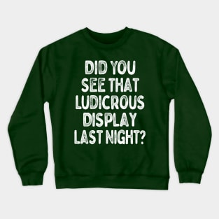 Did You See That Ludicrous Display Last Night? Crewneck Sweatshirt